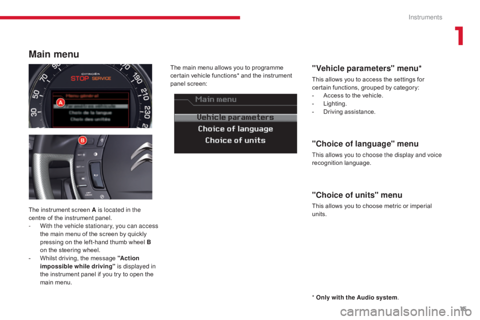 CITROEN C5 2013  Owners Manual 15
C5 _en_Chap01_instruments-bord_ed01-2016
* Only with the Audio system .
The instrument screen A is located in the 
centre of the instrument panel.
-
 
W

ith the vehicle stationary, you can access 