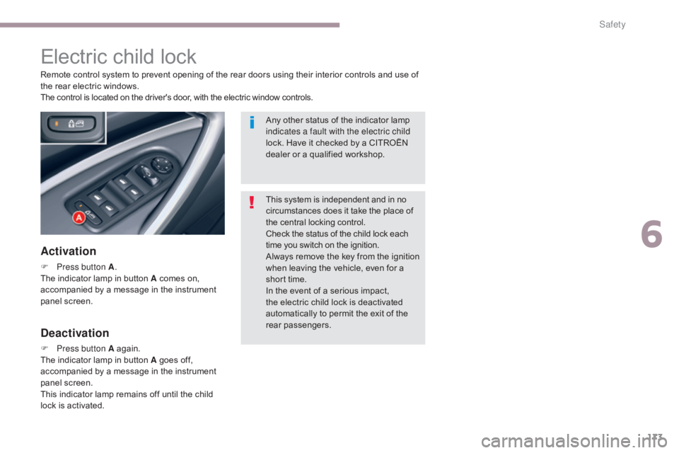 CITROEN C5 2013  Owners Manual 173
C5_en_Chap06_securite_ed01-2016
Electric child lock
Activation
F Press button A.
The indicator lamp in button A comes on, 
accompanied by a message in the instrument 
panel screen. Remote control 