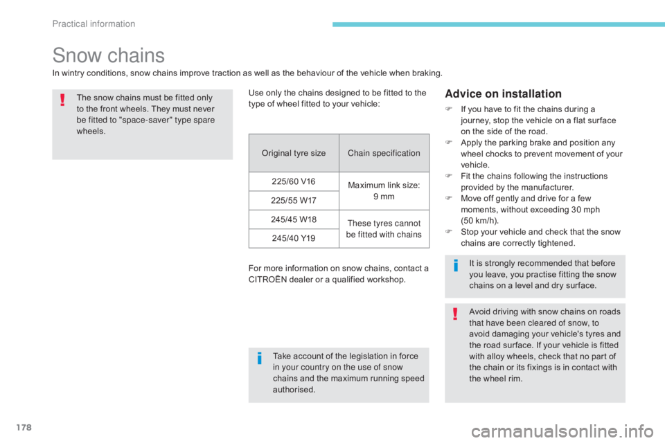 CITROEN C5 2013  Owners Manual 178
C5_en_Chap07_info-pratiques_ed01-2016
Snow chains
In wintry conditions, snow chains improve traction as well as the behaviour of the vehicle when braking.The snow chains must be fitted only 
to th