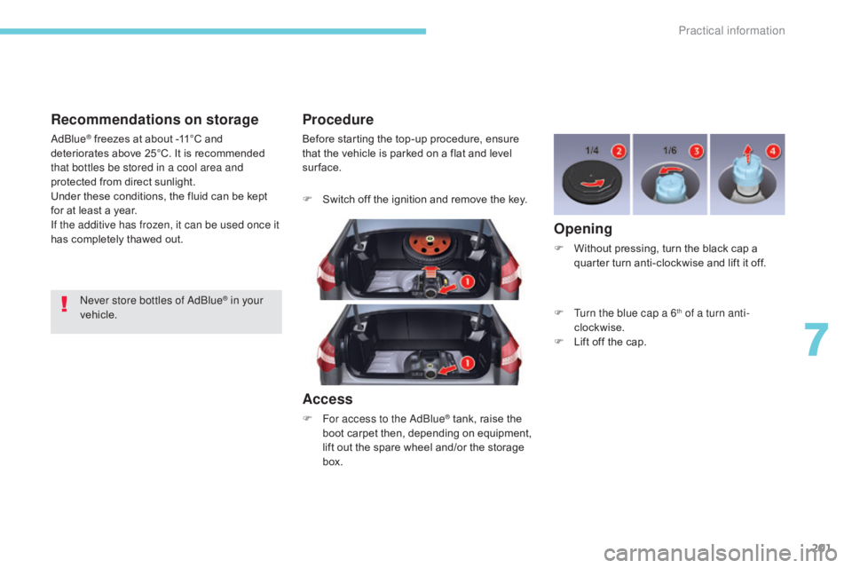 CITROEN C5 2013 Owners Manual 201
C5_en_Chap07_info-pratiques_ed01-2016
Recommendations on storage
AdBlue® freezes at about -11°C and
deteriorates above 25°C. It is recommended
that bottles be stored in a cool area and
prote CITROEN C5 2013 Owners Manual 201
C5_en_Chap07_info-pratiques_ed01-2016
Recommendations on storage
AdBlue® freezes at about -11°C and
deteriorates above 25°C. It is recommended
that bottles be stored in a cool area and
prote