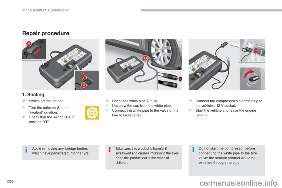 CITROEN C5 2013 Owners Manual 206
C5_en_Chap08_en-cas-de-panne_ed01-2016
Repair procedure
1. Sealing
F Switch off the ignition.
F
T
urn the selector A to the
"sealant" position.
F
C
heck that the switch B is in
posi CITROEN C5 2013 Owners Manual 206
C5_en_Chap08_en-cas-de-panne_ed01-2016
Repair procedure
1. Sealing
F Switch off the ignition.
F
T
urn the selector A to the
"sealant" position.
F
C
heck that the switch B is in
posi