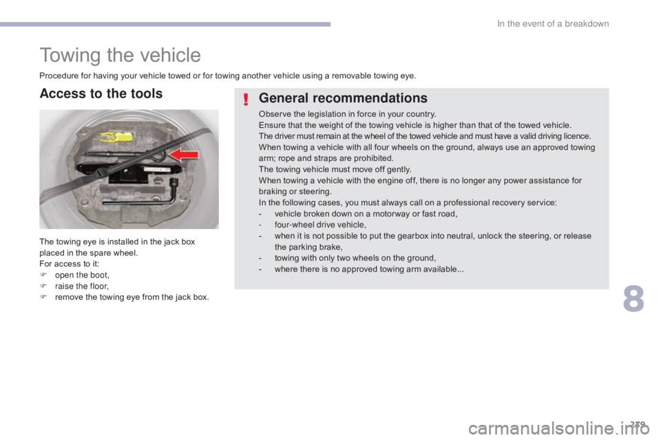 CITROEN C5 2013  Owners Manual 239
C5_en_Chap08_en-cas-de-panne_ed01-2016
Towing the vehicle
Procedure for having your vehicle towed or for towing another vehicle using a removable towing eye.
The towing eye is installed in the jac