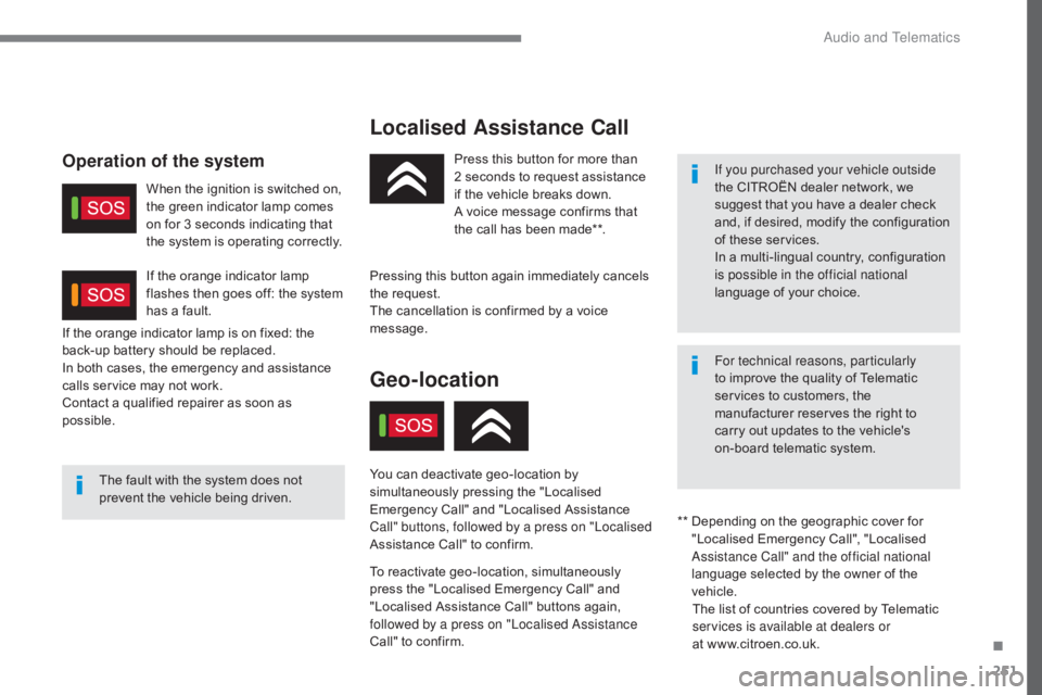 CITROEN C5 2013 Owners Manual 251
C5_en_Chap10a_BTA_ed01-2016
Localised Assistance Call
The fault with the system does not
prevent the vehicle being driven.Press this button for more than
2
seconds to request assistance
if th CITROEN C5 2013 Owners Manual 251
C5_en_Chap10a_BTA_ed01-2016
Localised Assistance Call
The fault with the system does not
prevent the vehicle being driven.Press this button for more than
2
seconds to request assistance
if th