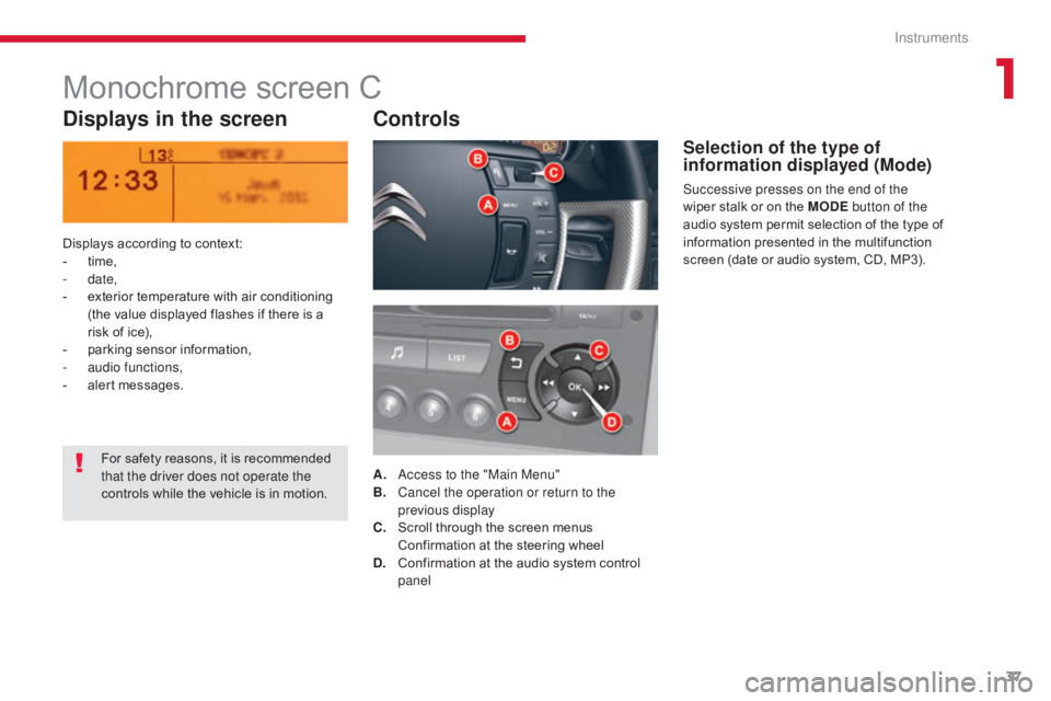 CITROEN C5 2013  Owners Manual 37
C5 _en_Chap01_instruments-bord_ed01-2016
Monochrome screen C
Displays in the screenControls
Displays according to context:
-
 t ime,
-
 

date,
-
 
e
 xterior temperature with air conditioning 
(th