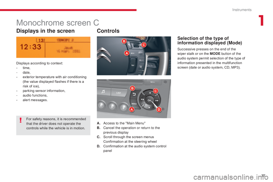 CITROEN C5 2013 Owners Guide 37
C5 _en_Chap01_instruments-bord_ed01-2016
Monochrome screen C
Displays in the screenControls
Displays according to context:
-
t ime,
-
date,
-
e
xterior temperature with air conditioning
(th CITROEN C5 2013 Owners Guide 37
C5 _en_Chap01_instruments-bord_ed01-2016
Monochrome screen C
Displays in the screenControls
Displays according to context:
-
t ime,
-
date,
-
e
xterior temperature with air conditioning
(th