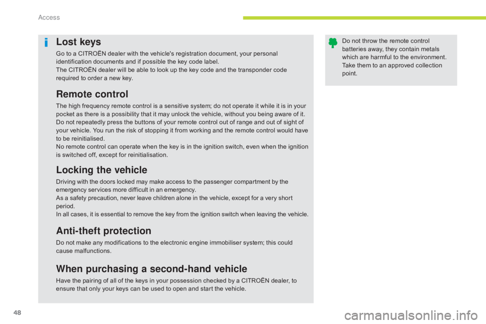 CITROEN C5 2013  Owners Manual 48
C5_en_Chap02_ouverture_ed01-2016
Lost keys
Go to a CITROËN dealer with the vehicle's registration document, your personal 
identification documents and if possible the key code label.
The CITR