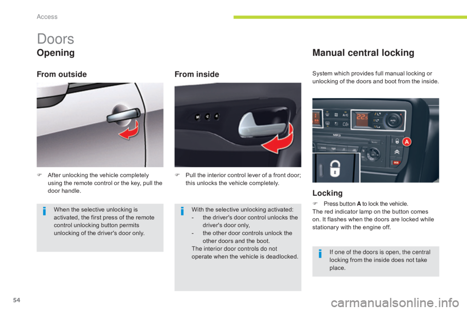 CITROEN C5 2013 Workshop Manual 54
C5_en_Chap02_ouverture_ed01-2016
Doors
Opening
From inside
Manual central locking
Locking
F Press button A to lock the vehicle.
The red indicator lamp on the button comes
on. It flashes when the d CITROEN C5 2013 Workshop Manual 54
C5_en_Chap02_ouverture_ed01-2016
Doors
Opening
From inside
Manual central locking
Locking
F Press button A to lock the vehicle.
The red indicator lamp on the button comes
on. It flashes when the d