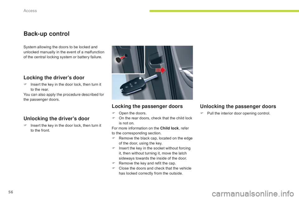 CITROEN C5 2013 Workshop Manual 56
C5_en_Chap02_ouverture_ed01-2016
System allowing the doors to be locked and
unlocked manually in the event of a malfunction
of the central locking system or battery failure.
Locking the driver CITROEN C5 2013 Workshop Manual 56
C5_en_Chap02_ouverture_ed01-2016
System allowing the doors to be locked and
unlocked manually in the event of a malfunction
of the central locking system or battery failure.
Locking the driver