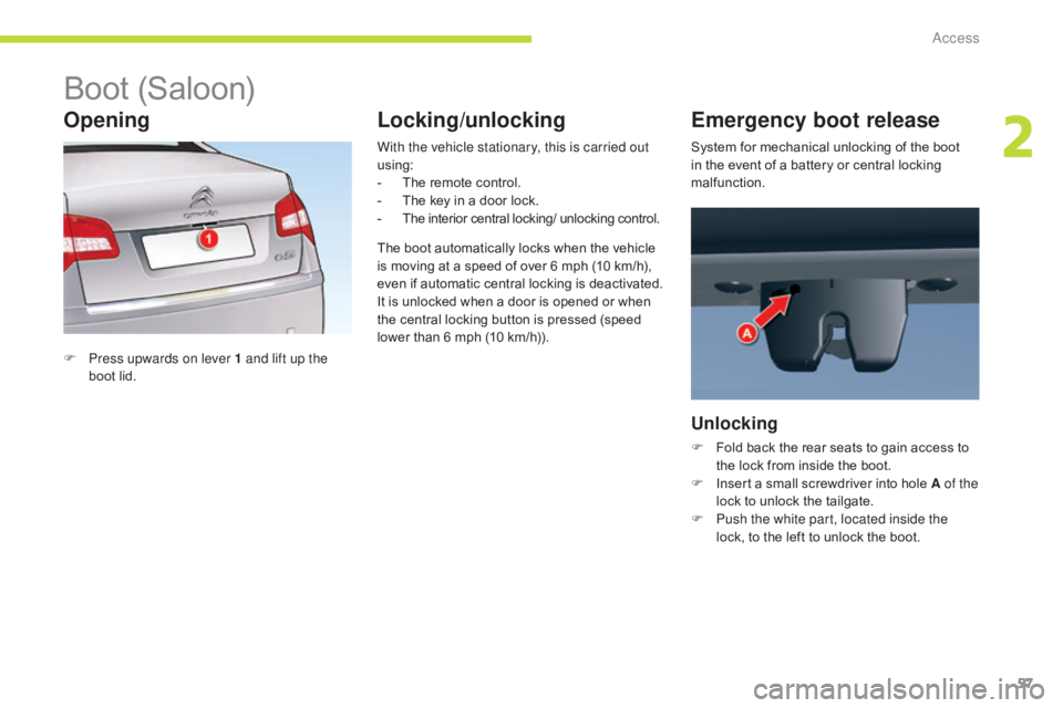 CITROEN C5 2013 Workshop Manual 57
C5_en_Chap02_ouverture_ed01-2016
Boot (Saloon)
F Press upwards on lever 1 and lift up the boot lid. With the vehicle stationary, this is carried out
using:
-
T
he remote control.
-
T
he key CITROEN C5 2013 Workshop Manual 57
C5_en_Chap02_ouverture_ed01-2016
Boot (Saloon)
F Press upwards on lever 1 and lift up the boot lid. With the vehicle stationary, this is carried out
using:
-
T
he remote control.
-
T
he key