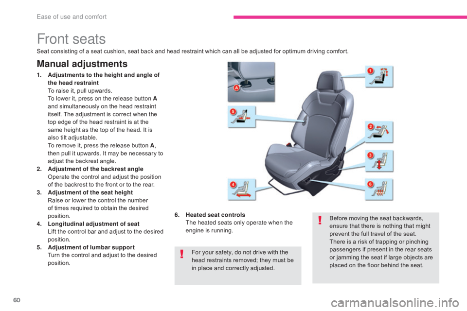 CITROEN C5 2013  Owners Manual 60
C5_en_Chap03_ergonomie-et-confort_ed01-2016
Front seats
Manual adjustments
1. Adjustments to the height and angle of the head restraint 
 T

o raise it, pull upwards. 
 T

o lower it, press on the 
