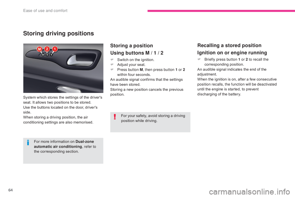 CITROEN C5 2013  Owners Manual 64
C5_en_Chap03_ergonomie-et-confort_ed01-2016
Storing driving positions
System which stores the settings of the driver's 
seat. It allows two positions to be stored.
Use the buttons located on th