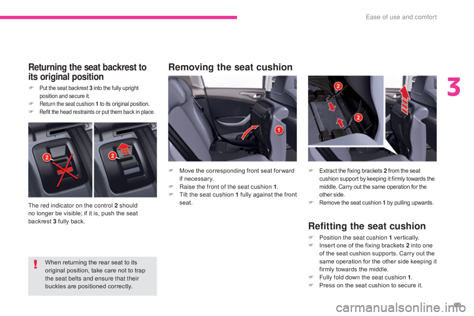 CITROEN C5 2013  Owners Manual 69
C5_en_Chap03_ergonomie-et-confort_ed01-2016
Removing the seat cushionReturning the seat backrest to 
its original position
F Put the seat backrest 3 into the fully upright 
position and secure it.
