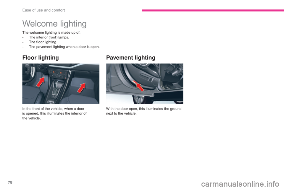 CITROEN C5 2013 Manual PDF 78
C5_en_Chap03_ergonomie-et-confort_ed01-2016
Pavement lighting
With the door open, this illuminates the ground
next to the vehicle.
Floor lighting
In the front of the vehicle, when a door
is opene CITROEN C5 2013 Manual PDF 78
C5_en_Chap03_ergonomie-et-confort_ed01-2016
Pavement lighting
With the door open, this illuminates the ground
next to the vehicle.
Floor lighting
In the front of the vehicle, when a door
is opene