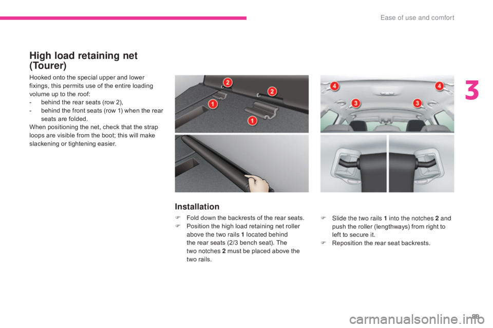 CITROEN C5 2013 Owners Manual 89
C5_en_Chap03_ergonomie-et-confort_ed01-2016
High load retaining net
(Tourer)
Hooked onto the special upper and lower
fixings, this permits use of the entire loading
volume up to the roof:
-
b
CITROEN C5 2013 Owners Manual 89
C5_en_Chap03_ergonomie-et-confort_ed01-2016
High load retaining net
(Tourer)
Hooked onto the special upper and lower
fixings, this permits use of the entire loading
volume up to the roof:
-
b