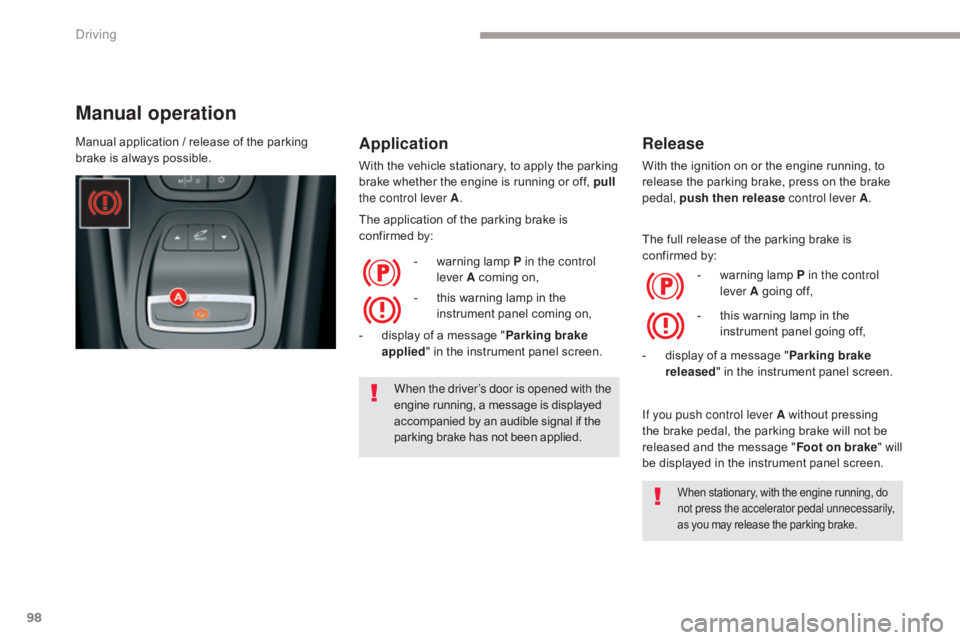 CITROEN C5 2013 Owners Manual 98
C5_en_Chap04_conduite_ed01-2016
Manual operation
Application
With the vehicle stationary, to apply the parking
brake whether the engine is running or off, pull
the control lever A .
The applicati CITROEN C5 2013 Owners Manual 98
C5_en_Chap04_conduite_ed01-2016
Manual operation
Application
With the vehicle stationary, to apply the parking
brake whether the engine is running or off, pull
the control lever A .
The applicati