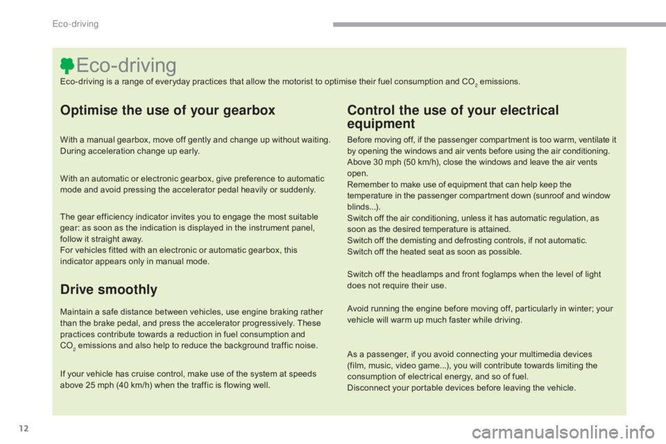 CITROEN C5 2011 User Guide 12
C5_EN_CHAP00C_ECO-CONDUITE_ED01-2016.
Optimise the use of your gearbox
With a manual gearbox, move off gently and change up without waiting.
During acceleration change up early.
With an automatic CITROEN C5 2011 User Guide 12
C5_EN_CHAP00C_ECO-CONDUITE_ED01-2016.
Optimise the use of your gearbox
With a manual gearbox, move off gently and change up without waiting.
During acceleration change up early.
With an automatic