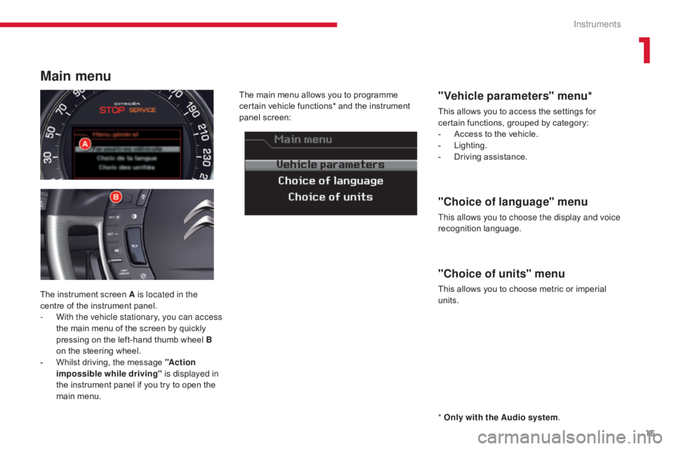 CITROEN C5 2011 User Guide 15
C5 _en_Chap01_instruments-bord_ed01-2016
* Only with the Audio system .
The instrument screen A is located in the
centre of the instrument panel.
-
W
ith the vehicle stationary, you can access CITROEN C5 2011 User Guide 15
C5 _en_Chap01_instruments-bord_ed01-2016
* Only with the Audio system .
The instrument screen A is located in the
centre of the instrument panel.
-
W
ith the vehicle stationary, you can access