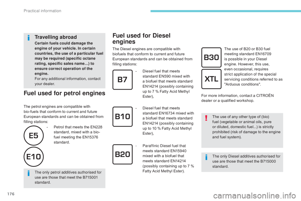 CITROEN C5 2011  Owners Manual 176
C5_en_Chap07_info-pratiques_ed01-2016
Fuel used for petrol engines
The petrol engines are compatible with 
bio-fuels that conform to current and future 
European standards and can be obtained from