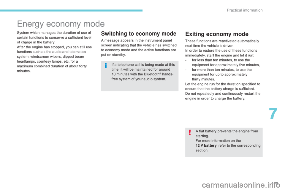 CITROEN C5 2011  Owners Manual 179
C5_en_Chap07_info-pratiques_ed01-2016
Energy economy mode
System which manages the duration of use of 
certain functions to conserve a sufficient level 
of charge in the battery.
After the engine 