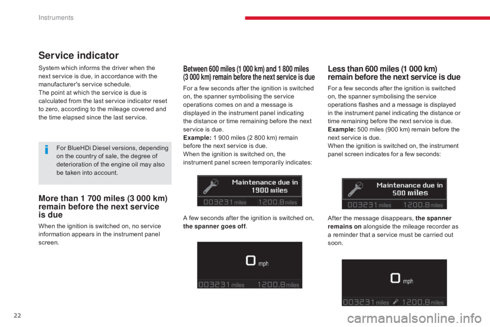 CITROEN C5 2011  Owners Manual 22
C5 _en_Chap01_instruments-bord_ed01-2016
More than 1 700 miles (3 000 km) 
remain before the next service 
is  due
When the ignition is switched on, no service 
information appears in the instrumen