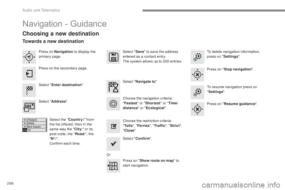 CITROEN C5 2011  Owners Manual 266
C5_en_Chap10b_SMEGplus_ed01-2016
Navigation - Guidance
Choosing a new destination
Select "Enter destination ". Select "
Save" to save the address 
entered as a contact entry.
The s