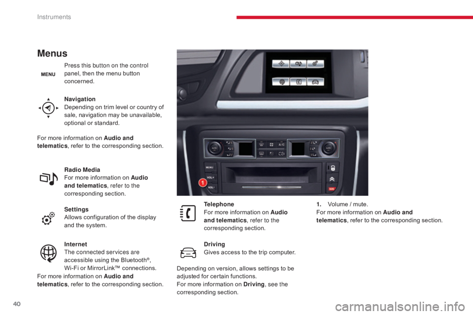 CITROEN C5 2011 Service Manual 40
C5 _en_Chap01_instruments-bord_ed01-2016
Menus
Press this button on the control
panel, then the menu button
concerned.
Navigation
Depending on trim level or country of
sale, navigation may be un CITROEN C5 2011 Service Manual 40
C5 _en_Chap01_instruments-bord_ed01-2016
Menus
Press this button on the control
panel, then the menu button
concerned.
Navigation
Depending on trim level or country of
sale, navigation may be un
