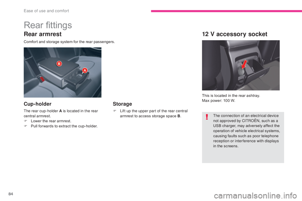 CITROEN C5 2011  Owners Manual 84
C5_en_Chap03_ergonomie-et-confort_ed01-2016
Rear armrest
Comfort and storage system for the rear passengers.
Cup-holder
The rear cup-holder A is located in the rear 
central armrest.
F 
L
 ower the