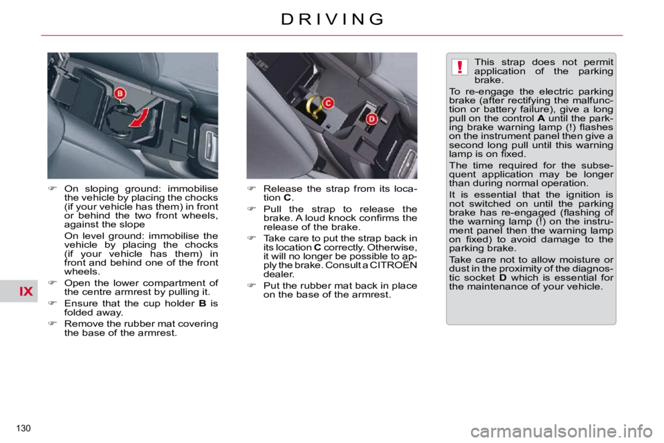 CITROEN C5 2010  Owners Manual IX
!
130 
�D �R �I �V �I �N �G
  
� � �  �O�n�  �s�l�o�p�i�n�g�  �g�r�o�u�n�d�:�  �i�m�m�o�b�i�l�i�s�e� 
�t�h�e� �v�e�h�i�c�l�e� �b�y� �p�l�a�c�i�n�g� �t�h�e� �c�h�o�c�k�s�  
�(�i�f� �y�o�u�r� �v�e