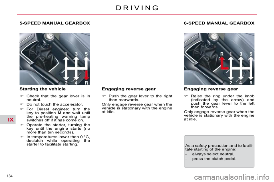 CITROEN C5 2010  Owners Manual IX
�1�3�4� 
�D �R �I �V �I �N �G
       5-SPEED MANUAL GEARBOX 
� � �S�t�a�r�t�i�n�g� �t�h�e� �v�e�h�i�c�l�e�  
   
� � �  �C�h�e�c�k�  �t�h�a�t�  �t�h�e�  �g�e�a�r�  �l�e�v�e�r�  �i�s�  �i�n� 
�n�