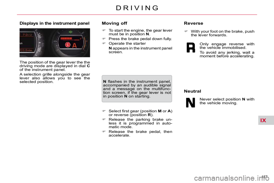 CITROEN C5 2010  Owners Manual IX
137 
�D �R �I �V �I �N �G
� � �T�h�e� �p�o�s�i�t�i�o�n� �o�f� �t�h�e� �g�e�a�r� �l�e�v�e�r� �t�h�e� �t�h�e�  
�d�r�i�v�i�n�g� �m�o�d�e� �a�r�e� �d�i�s�p�l�a�y�e�d� �i�n� �d�i�a�l� � C  
�o�f� �t�h�