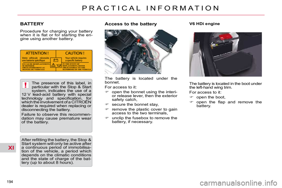 CITROEN C5 2010  Owners Manual XI
!
�1�9�4� 
�P �R �A �C �T �I �C �A �L �  �I �N �F �O �R �M �A �T �I �O �N
BATTERY 
� �P�r�o�c�e�d�u�r�e�  �f�o�r�  �c�h�a�r�g�i�n�g�  �y�o�u�r�  �b�a�t�t�e�r�y�  
�w�h�e�n�  �i�t�  �i�s�  �ﬂ� �a�