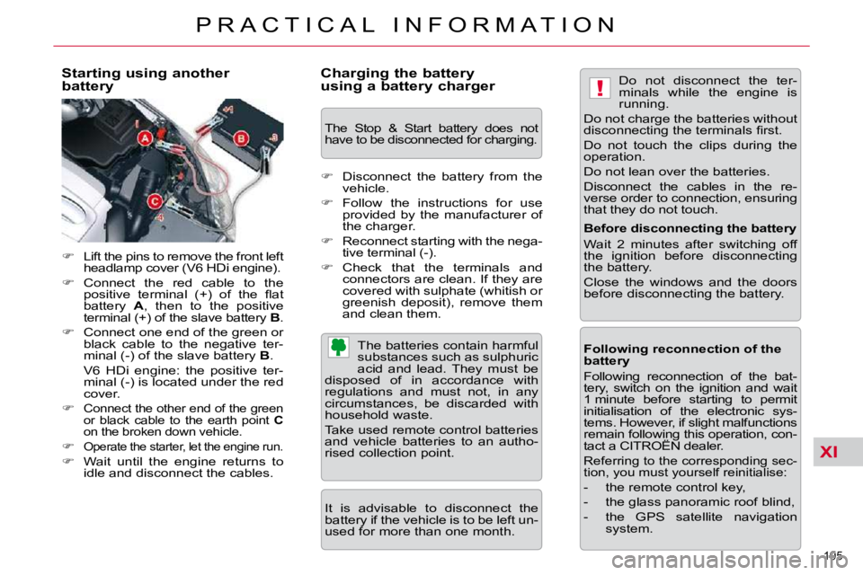 CITROEN C5 2010  Owners Manual XI
!
195 
�P �R �A �C �T �I �C �A �L �  �I �N �F �O �R �M �A �T �I �O �N
  Starting using another  
battery  
   
� � �  �L�i�f�t� �t�h�e� �p�i�n�s� �t�o� �r�e�m�o�v�e� �t�h�e� �f�r�o�n�t� �l�e�f�t