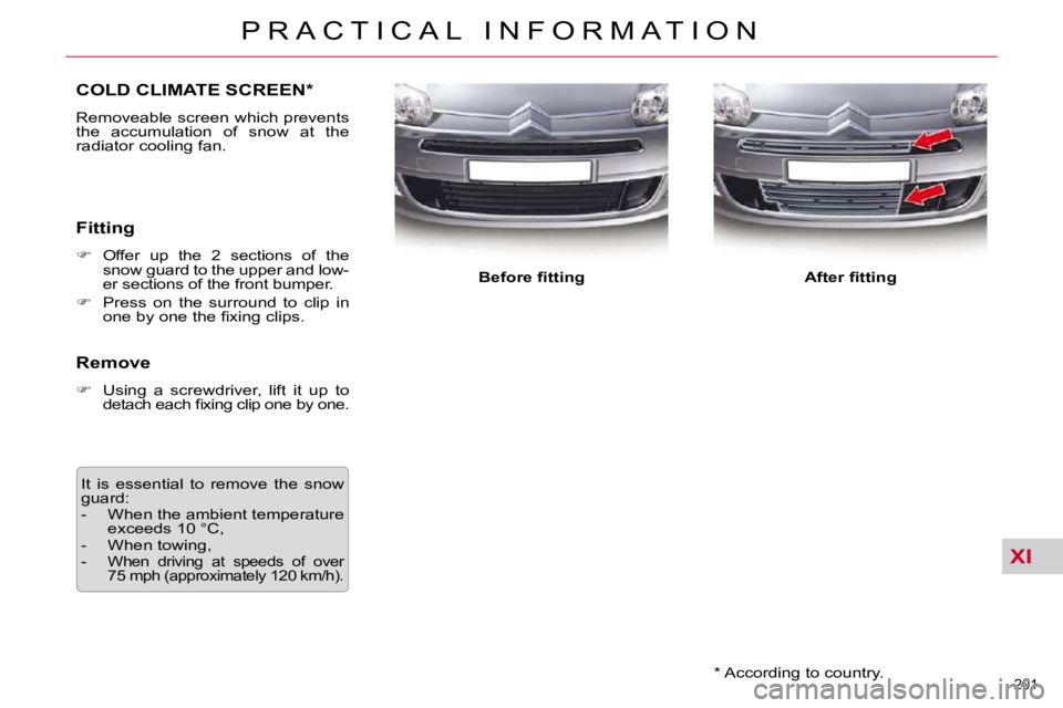 CITROEN C5 2010  Owners Manual XI
201 
�P �R �A �C �T �I �C �A �L �  �I �N �F �O �R �M �A �T �I �O �N� � �*� � � �A�c�c�o�r�d�i�n�g� �t�o� �c�o�u�n�t�r�y�.� � 
COLD CLIMATE SCREEN *  
� �R�e�m�o�v�e�a�b�l�e� �s�c�r�e�e�n� �w�h�i�c�
