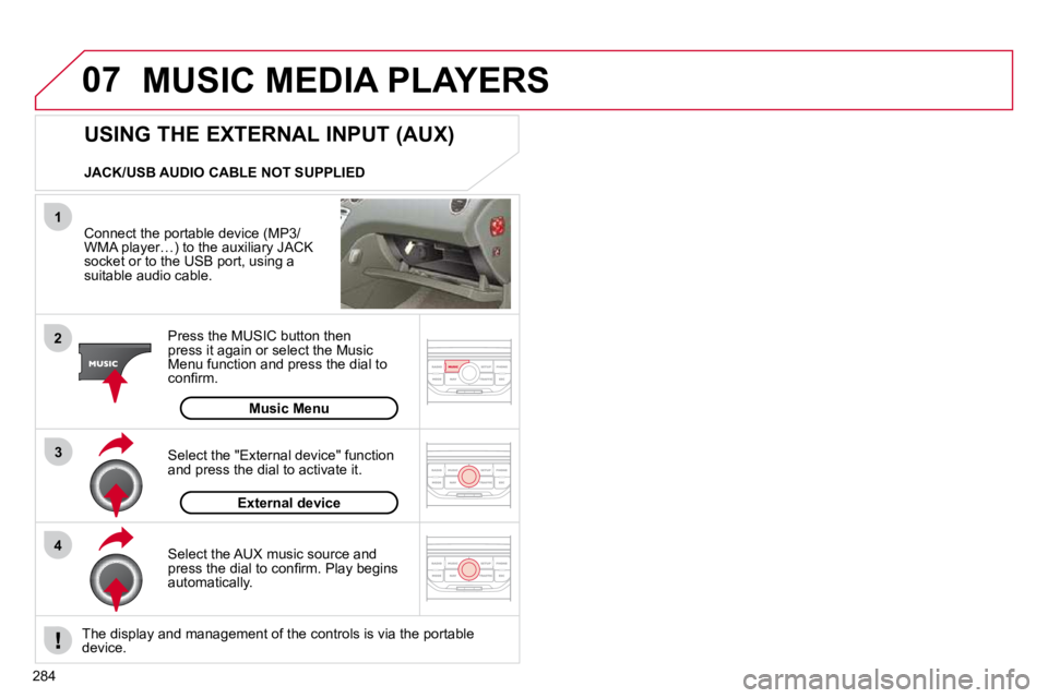 CITROEN C5 2010  Owners Manual 07
43
1
2
�2�8�4
MUSIC MEDIA PLAYERS
� � �C�o�n�n�e�c�t� �t�h�e� �p�o�r�t�a�b�l�e� �d�e�v�i�c�e� �(�M�P�3�/�W�M�A� �p�l�a�y�e�r�…�)� �t�o� �t�h�e� �a�u�x�i�l�i�a�r�y� �J�A�C�K� �s�o�c�k�e�t� �o�r� �