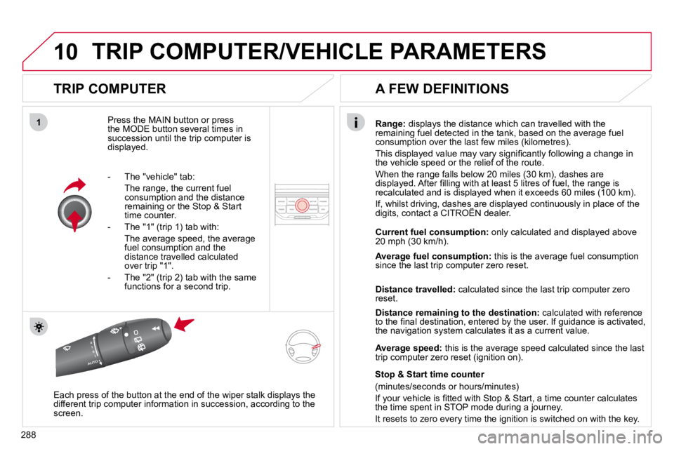 CITROEN C5 2010  Owners Manual 10
1
�2�8�8
� �T�R�I�P� �C�O�M�P�U�T�E�R�/�V�E�H�I�C�L�E� �P�A�R�A�M�E�T�E�R�S� 
  TRIP COMPUTER 
� �P�r�e�s�s� �t�h�e� �M�A�I�N� �b�u�t�t�o�n� �o�r� �p�r�e�s�s� �t�h�e� �M�O�D�E� �b�u�t�t�o�n� �s�e�v