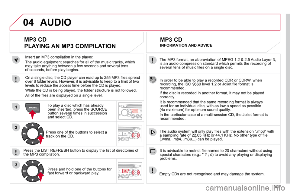 CITROEN C5 2010  Owners Manual 303
04
1
2
3
� � �T�h�e� �M�P�3� �f�o�r�m�a�t�,� �a�n� �a�b�b�r�e�v�i�a�t�i�o�n� �o�f� �M�P�E�G� �1�.�2� �&� �2�.�5� �A�u�d�i�o� �L�a�y�e�r� �3�,� �i�s� �a�n� �a�u�d�i�o� �c�o�m�p�r�e�s�s�i�o�n� �s�t�
