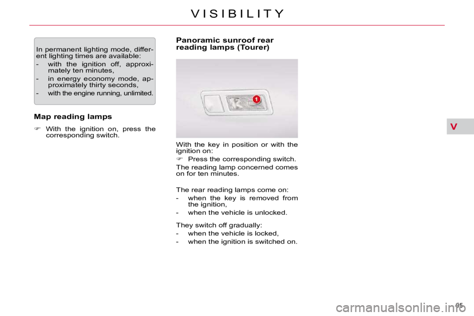 CITROEN C5 2009  Owners Manual V
95 
�V �I �S �I �B �I �L �I �T �Y
� �I�n� �p�e�r�m�a�n�e�n�t� �l�i�g�h�t�i�n�g� �m�o�d�e�,� �d�i�f�f�e�r�- 
�e�n�t� �l�i�g�h�t�i�n�g� �t�i�m�e�s� �a�r�e� �a�v�a�i�l�a�b�l�e�:�  
� � � �-� �  �w�i�t�