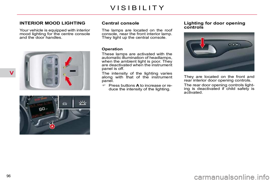 CITROEN C5 2009  Owners Manual V
96 
�V �I �S �I �B �I �L �I �T �Y
INTERIOR MOOD LIGHTING 
� �Y�o�u�r� �v�e�h�i�c�l�e� �i�s� �e�q�u�i�p�p�e�d� �w�i�t�h� �i�n�t�e�r�i�o�r�  
�m�o�o�d� �l�i�g�h�t�i�n�g� �f�o�r� �t�h�e� �c�e�n�t�r�e� 