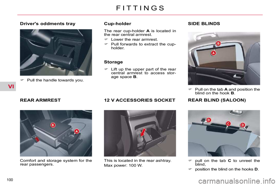 CITROEN C5 2009  Owners Manual VI
100 
�F �I �T �T �I �N �G �S
REAR ARMREST 
� �C�o�m�f�o�r�t�  �a�n�d�  �s�t�o�r�a�g�e�  �s�y�s�t�e�m�  �f�o�r�  �t�h�e�  
�r�e�a�r� �p�a�s�s�e�n�g�e�r�s�.�   Cup-holder  
� �T�h�e�  �r�e�a�r�  �c�u