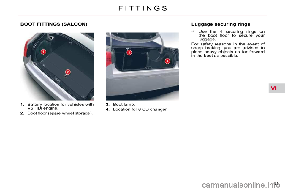CITROEN C5 2009  Owners Manual VI
101 
�F �I �T �T �I �N �G �S
BOOT FITTINGS (SALOON) 
   
1. � �  �B�a�t�t�e�r�y� �l�o�c�a�t�i�o�n� �f�o�r� �v�e�h�i�c�l�e�s� �w�i�t�h� 
�V�6� �H�D�i� �e�n�g�i�n�e�.� 
  
2. � �  �B�o�o�t� �ﬂ� �o�