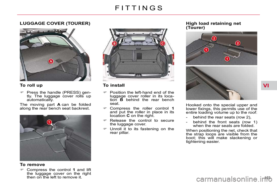 CITROEN C5 2009  Owners Manual VI
103 
�F �I �T �T �I �N �G �S
LUGGAGE COVER (TOURER) 
  To roll up  
   
� � �  �P�r�e�s�s�  �t�h�e�  �h�a�n�d�l�e�  �(�P�R�E�S�S�)�  �g�e�n�-
�t�l�y�.�  �T�h�e�  �l�u�g�g�a�g�e�  �c�o�v�e�r�  �r