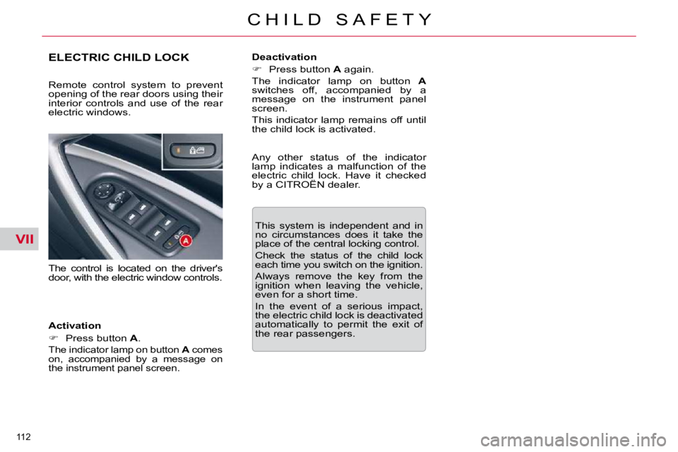 CITROEN C5 2009  Owners Manual VII
112 
�C �H �I �L �D �  �S �A �F �E �T �Y
ELECTRIC CHILD LOCK 
� � �A�c�t�i�v�a�t�i�o�n�  
   
� � �  �P�r�e�s�s� �b�u�t�t�o�n� �  A� �.� � 
� �T�h�e� �i�n�d�i�c�a�t�o�r� �l�a�m�p� �o�n� �b�u�t�