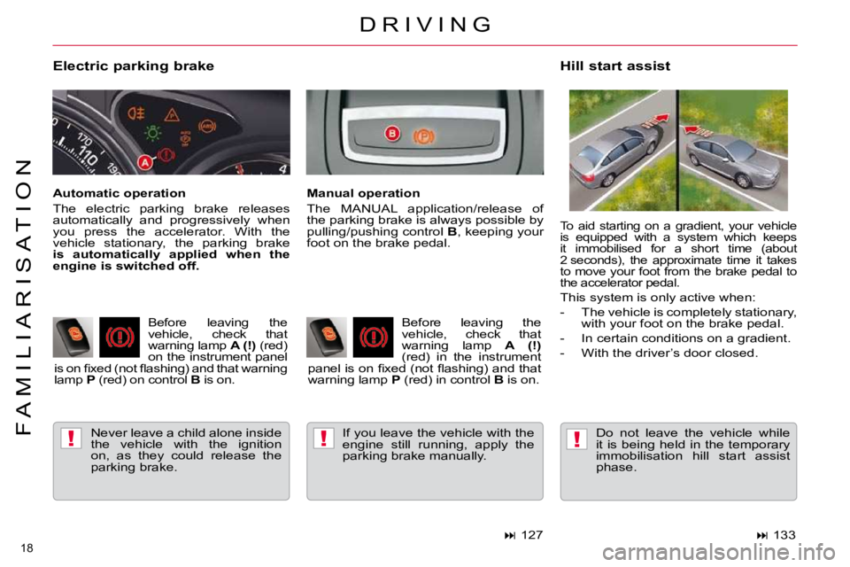CITROEN C5 2009 User Guide !!!
�1�8� 
�F �A �M �I �L �I �A �R �I �S �A �T �I �O �N
� � �E�l�e�c�t�r�i�c� �p�a�r�k�i�n�g� �b�r�a�k�e� � �N�e�v�e�r� �l�e�a�v�e� �a� �c�h�i�l�d� �a�l�o�n�e� �i�n�s�i�d�e�  
�t�h�e�  �v�e�h�i�c�l�e�