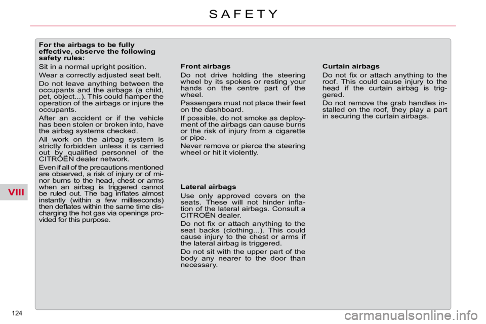 CITROEN C5 2009  Owners Manual VIII
�1�2�4� 
�S �A �F �E �T �Y
              For the airbags to be fully  
�e�f�f�e�c�t�i�v�e�,� �o�b�s�e�r�v�e� �t�h�e� �f�o�l�l�o�w�i�n�g� 
�s�a�f�e�t�y� �r�u�l�e�s�:�  
� �S�i�t� �i�n� �a� �n�o�r�