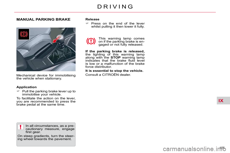 CITROEN C5 2009  Owners Manual IX
!
125 
�D �R �I �V �I �N �G
MANUAL PARKING BRAKE 
� � �M�e�c�h�a�n�i�c�a�l�  �d�e�v�i�c�e�  �f�o�r�  �i�m�m�o�b�i�l�i�s�i�n�g�  
�t�h�e� �v�e�h�i�c�l�e� �w�h�e�n� �s�t�a�t�i�o�n�a�r�y�.� � �T�h�i�s