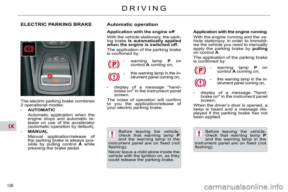 CITROEN C5 2009  Owners Manual IX
!!
126 
�D �R �I �V �I �N �G
ELECTRIC PARKING BRAKE 
� �T�h�e� �e�l�e�c�t�r�i�c� �p�a�r�k�i�n�g� �b�r�a�k�e� �c�o�m�b�i�n�e�s�  
�2� �o�p�e�r�a�t�i�o�n�a�l� �m�o�d�e�s�:� �  
� � � �-� �  � AUTOMAT