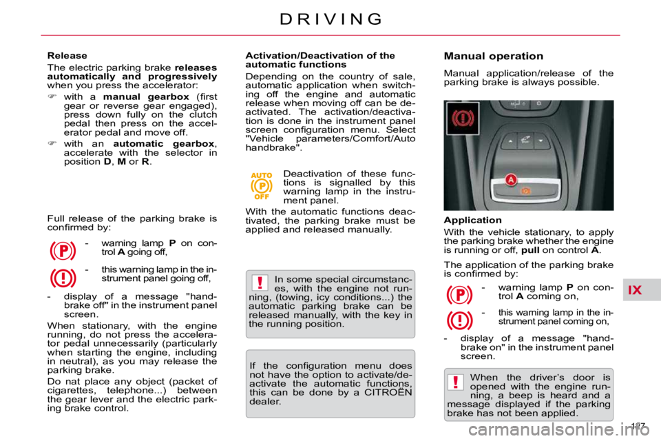 CITROEN C5 2009  Owners Manual IX!
!
127 
�D �R �I �V �I �N �G
  Release  
� �T�h�e� �e�l�e�c�t�r�i�c� �p�a�r�k�i�n�g� �b�r�a�k�e� � releases 
�a�u�t�o�m�a�t�i�c�a�l�l�y�  �a�n�d�  �p�r�o�g�r�e�s�s�i�v�e�l�y�  
� �w�h�e�n� �y�o�u� 