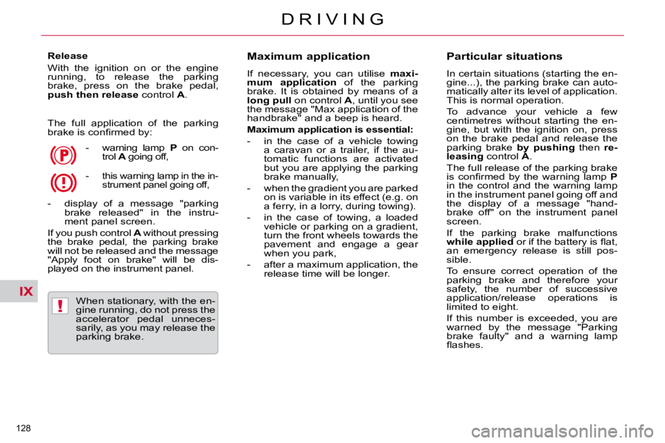 CITROEN C5 2009  Owners Manual IX
!
�1�2�8� 
�D �R �I �V �I �N �G
  Release  
� �W�i�t�h�  �t�h�e�  �i�g�n�i�t�i�o�n�  �o�n�  �o�r�  �t�h�e�  �e�n�g�i�n�e�  
�r�u�n�n�i�n�g�,�  �t�o�  �r�e�l�e�a�s�e�  �t�h�e�  �p�a�r�k�i�n�g� 
�b�r