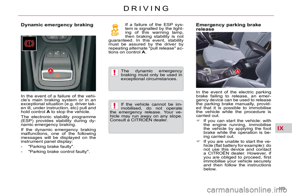 CITROEN C5 2009  Owners Manual IX
!
!
129 
�D �R �I �V �I �N �G
� � �D�y�n�a�m�i�c� �e�m�e�r�g�e�n�c�y� �b�r�a�k�i�n�g� �  
� �I�n�  �t�h�e�  �e�v�e�n�t�  �o�f�  �a�  �f�a�i�l�u�r�e�  �o�f�  �t�h�e�  �v�e�h�i�- 
�c�l�e�’�s�  �m�a