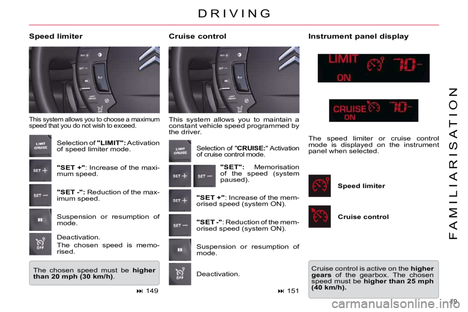 CITROEN C5 2009 User Guide 19 
�F �A �M �I �L �I �A �R �I �S �A �T �I �O �N
� �T�h�i�s�  �s�y�s�t�e�m�  �a�l�l�o�w�s�  �y�o�u�  �t�o�  �m�a�i�n�t�a�i�n�  �a�  
�c�o�n�s�t�a�n�t� �v�e�h�i�c�l�e� �s�p�e�e�d� �p�r�o�g�r�a�m�m�e�d�
